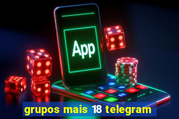 grupos mais 18 telegram